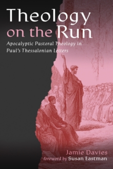 Theology on the Run : Apocalyptic Pastoral Theology in Paul's Thessalonian Letters