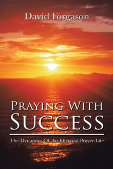 Praying with Success : The Dynamics of an Effectual Prayer Life