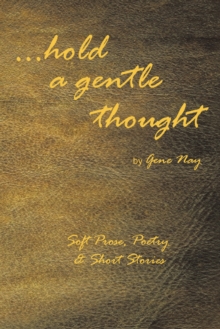 . . . Hold a Gentle Thought : Soft Prose, Poetry & Short Stories