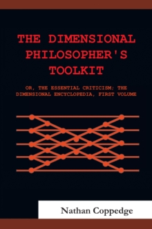 The Dimensional Philosopher's Toolkit : Or, the Essential Criticism; the Dimensional Encyclopedia, First Volume