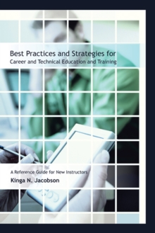 Best Practices and Strategies for Career and Technical Education and Training : A Reference Guide for New Instructors