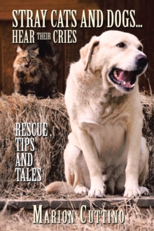 Stray Cats and Dogs...Hear Their Cries : Rescue ,Tips and Tales