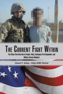 The Current Fight Within : The Effects Terrorism Has on People, Policy, Emergency First Responders, and Military Service Members