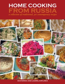 Home Cooking from Russia : A Collection of Traditional, yet Contemporary Recipes