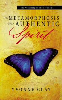 The Metamorphosis of an Authentic Spirit : The Awakening to One 'S True Self