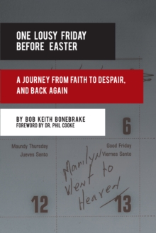 One Lousy Friday Before Easter : A Journey from Faith to Despair, and Back Again