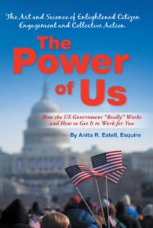 The Power of Us: the Art and Science of Enlightened Citizen Engagement and Collective Action : How the Us Government Works and How to Get It to Work for You