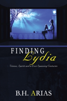 Finding Lydia : Reconstructing a Life Visions, Spirits and a Love Spanning Centuries