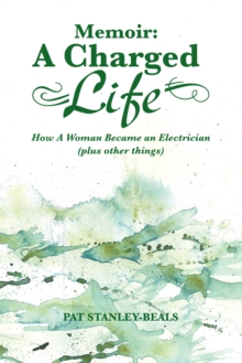 Memoir: a Charged Life : How a Woman Became an Electrician (Plus Other Things)