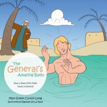 The General's Amazing Bath! : How a Slave Girl's Faith Saves a General