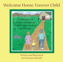 Welcome Home, Forever Child : A Celebration of Children Adopted as Toddlers, Preschoolers, and Beyond