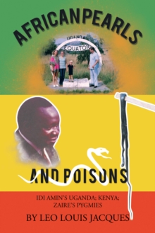 African Pearls and Poisons : Idi Amin'S Uganda; Kenya; Zaire'S Pygmies