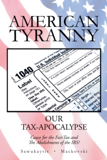 American Tyranny : Our Tax-Apocalypse-Cause for the Fairtax and the Abolishment of the Irs?