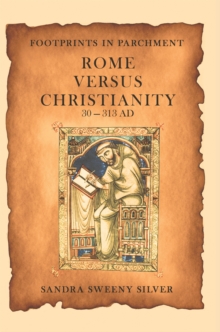 Footprints in Parchment : Rome Versus Christianity 30-313 Ad