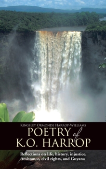 Poetry of K.O. Harrop : Reflections on Life, History, Injustice, Resistance, Civil Rights, and Guyana