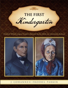 The First Kindergarten : (Friedrich Wilhelm August Froebel & Baroness Bertha Marie Von Marenholtz-Buelow)