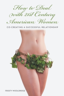 How to Deal with 21St Century American Women : Co-Creating a Successful Relationship