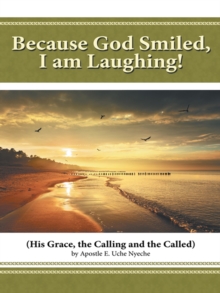 Because God Smiled, I Am Laughing! : His Grace, the Calling and the Called