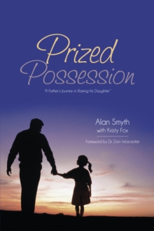 Prized Possession : "A Father'S Journey in Raising His Daughter"