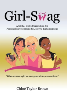 Girl-Swag : A Global Girl'S Curriculum for Personal Development & Lifestyle Enhancement