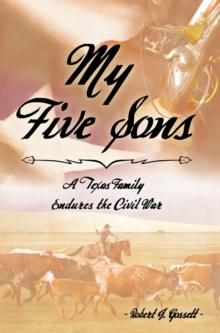 My Five Sons : A Texas Family Endures the Civil War