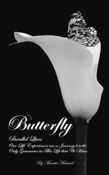 Butterfly : Parallel Lives: Our Life Experiences Are a Journey It Is the Only Guarantee in This Life That We Have