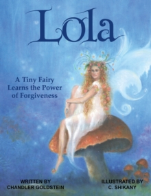 Lola : A Tiny Fairy Learns the Power of Forgiveness