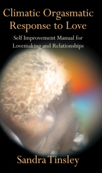 Climatic Orgasmatic Response to Love : Self Improvement Manual for Lovemaking and Relationships