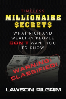 Timeless Millionaire Secrets : What Rich and Wealthy People Don't Want You to Know