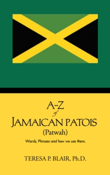 A-Z of Jamaican Patois (Patwah) : Words, Phrases and How We Use Them.