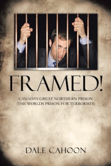 Framed! : Canada'S Great Northern Prison   (The Worlds Prison for Terrorists)