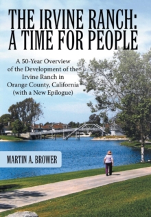 The Irvine Ranch : A Time for People: A 50-Year Overview of the Development of the Irvine Ranch in Orange County, California (with a New Epilogue)