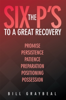 The Six P's to a Great Recovery : Promise Persistence Patience Preparation Positioning Possession