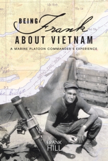 Being Frank About Vietnam : A Marine Platoon Commander's Experience