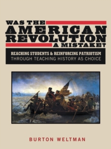 Was the American Revolution a Mistake? : Reaching Students & Reinforcing Patriotism Through Teaching History as Choice