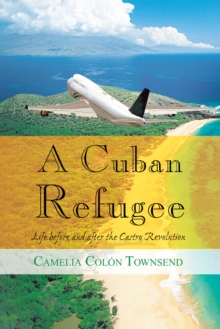 A Cuban Refugee : Life Before and After the Castro Revolution