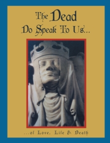 The Dead Do Speak to Us... : ...Of Love, Life &  Death