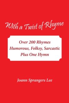 With a Twist of Rhyme : Over 200 Rhymes Humorous, Folksy, Sarcastic Plus One Hymn