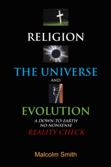 Religion, the Universe and Evolution : A Down-To-Earth,  No Nonsense  Reality Check