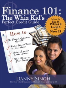 Finance 101: the Whiz Kid's Perfect Credit Guide : The Teen Who Refinanced His Mother's House and Car at 14