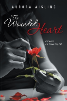 The Wounded Heart : For Love, I'd Given My All