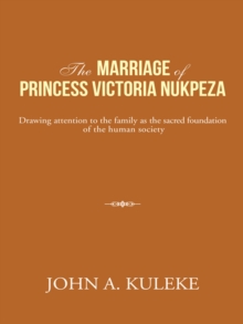 The Marriage of Princess    Victoria  Nukpeza : Drawing Attention to the Family as the Sacred  Foundation of  the Human  Society