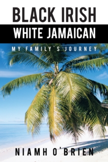 Black Irish White Jamaican : My Family's Journey