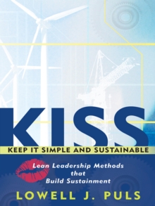 Kiss: Keep It Simple and Sustainable : Lean Leadership Methods That Build Sustainment