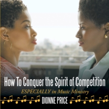 How to Conquer the Spirit of Competition : Especially in Music Ministry