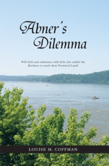 Abner's Dilemma : Will Faith and Endurance with Little Else Enable the Brethren to Reach Their Promised Land?