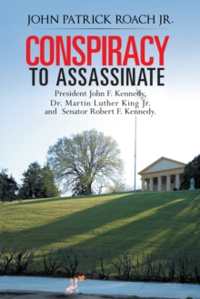 Conspiracy to Assassinate President John F. Kennedy, Dr. Martin Luther King Jr. and Senator Robert F. Kennedy.