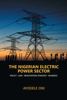 The Nigerian Electric Power Sector : Policy. Law. Negotiation Strategy. Business