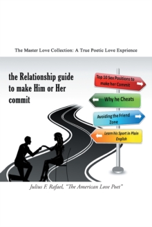 The Relationship Guide  to Make Him or Her Commit : The Master Love Collection: a True Poetic Love Experience