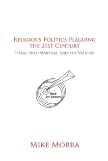 Religious Politics Plaguing the 21St Century : Islam, Neo/Marxism, and the Vatican